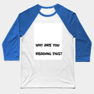 WHY ARE YOU READING THIS? Baseball T-Shirt